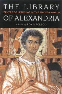 The Library of Alexandria : Centre of Learning in the Ancient World