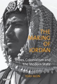 The Making of Jordan : Tribes, Colonialism and the Modern State