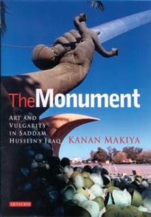 The Monument : Art and Vulgarity in Saddam Hussein's Iraq