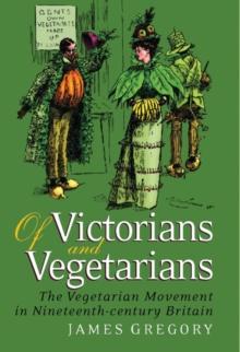 Of Victorians and Vegetarians : The Vegetarian Movement in Nineteenth-Century Britain