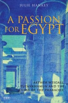 A Passion for Egypt : Arthur Weigall, Tutankhamun and the 'Curse of the Pharaohs'