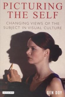 Picturing the Self : Changing Views of the Subject in Visual Culture