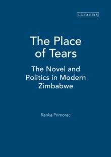 The Place of Tears : The Novel and Politics in Modern Zimbabwe