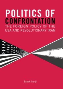 Politics of Confrontation : The Foreign Policy of the USA and Revolutionary Iran