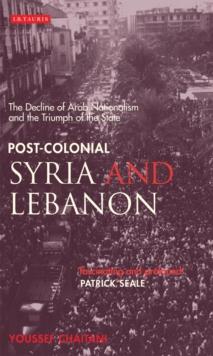 Post-colonial Syria and Lebanon : The Decline of Arab Nationalism and the Triumph of the State