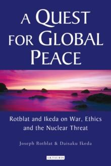 A Quest for Global Peace : Rotblat and Ikeda on War, Ethics and the Nuclear Threat