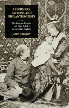 Reformers, Patrons and Philanthropists : The Cowper-Temples and High Politics in Victorian England