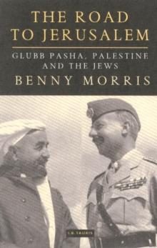 The Road to Jerusalem : Glubb Pasha, Palestine and the Jews