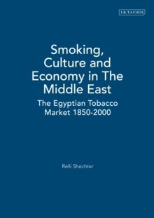 Smoking, Culture and Economy in The Middle East : The Egyptian Tobacco Market 1850-2000