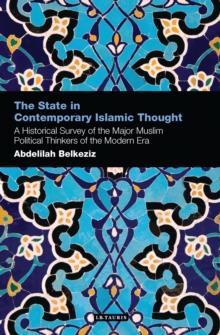 The State in Contemporary Islamic Thought : A Historical Survey of the Major Muslim Political Thinkers of the Modern Era