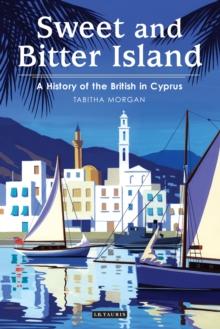 Sweet and Bitter Island : A History of the British in Cyprus