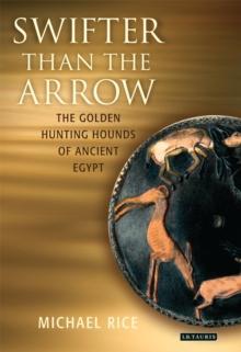 Swifter Than the Arrow : The Golden Hunting Hounds of Ancient Egypt