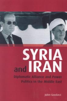 Syria and Iran : Diplomatic Alliance and Power Politics in the Middle East