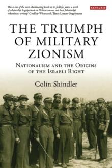 The Triumph of Military Zionism : Nationalism and the Origins of the Israeli Right