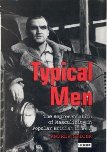 Typical Men : The Representation of Masculinity in Popular British Cinema