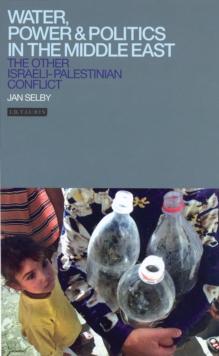 Water, Power and Politics in the Middle East : The Other Israeli-Palestinian Conflict