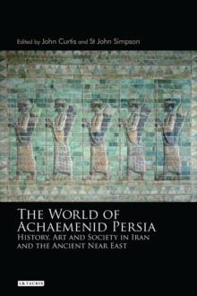 The World of Achaemenid Persia : History, Art and Society in Iran and the Ancient Near East