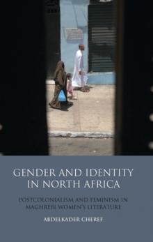 Gender and Identity in North Africa : Postcolonialism and Feminism in Maghrebi Women's Literature