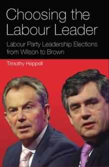 Choosing the Labour Leader : Labour Party Leadership Elections from Wilson to Brown