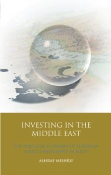 Investing in the Middle East : The Political Economy of European Direct Investment in Egypt