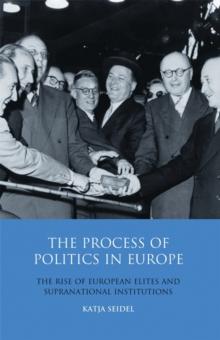 The Process of Politics in Europe : The Rise of European Elites and Supranational Institutions