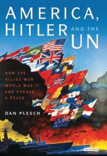 America, Hitler and the UN : How the Allies Won World War II and Forged a Peace