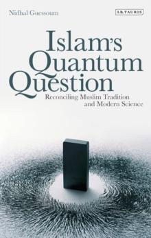 Islam's Quantum Question : Reconciling Muslim Tradition and Modern Science