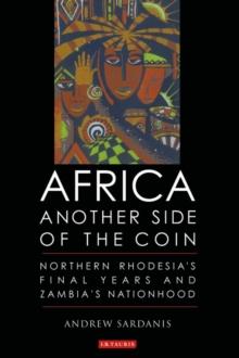 Africa, Another Side of the Coin : Northern Rhodesia's Final Years and Zambia's Nationhood