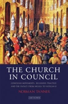 The Church in Council : Conciliar Movements, Religious Practice and the Papacy from Nicaea to Vatican II