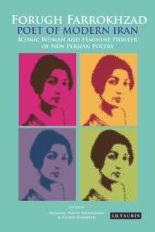 Forugh Farrokhzad, Poet of Modern Iran : Iconic Woman and Feminine Pioneer of New Persian Poetry