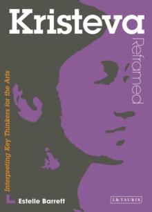 Kristeva Reframed : Interpreting Key Thinkers for the Arts