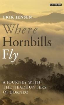 Where Hornbills Fly : A Journey with the Headhunters of Borneo