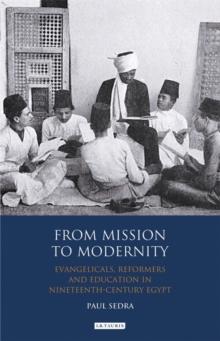 From Mission to Modernity : Evangelicals, Reformers and Education in Nineteenth Century Egypt