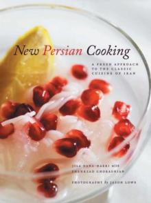 New Persian Cooking : A Fresh Approach to the Classic Cuisine of Iran