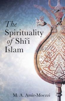 The Spirituality of Shi'i Islam : Beliefs and Practices