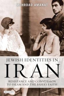 Jewish Identities in Iran : Resistance and Conversion to Islam and the Baha'i Faith