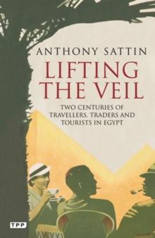 Lifting the Veil : Two Centuries of Travellers, Traders and Tourists in Egypt