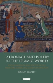 Patronage and Poetry in the Islamic World : Social Mobility and Status in the Medieval Middle East and Central Asia