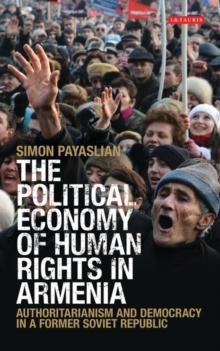 The Political Economy of Human Rights in Armenia : Authoritarianism and Democracy in a Former Soviet Republic