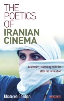 The Poetics of Iranian Cinema : Aesthetics, Modernity and Film After the Revolution