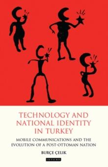 Technology and National Identity in Turkey : Mobile Communications and the Evolution of a Post-Ottoman Nation