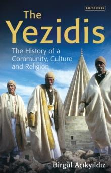 The Yezidis : The History of a Community, Culture and Religion