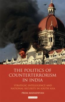 The Politics of Counterterrorism in India : Strategic Intelligence and National Security in South Asia