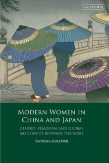 Modern Women in China and Japan : Gender, Feminism and Global Modernity Between the Wars