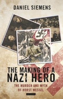 The Making of a Nazi Hero : The Murder and Myth of Horst Wessel