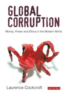 Global Corruption : Money, Power and Ethics in the Modern World