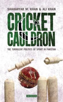 Cricket Cauldron : The Turbulent Politics of Sport in Pakistan