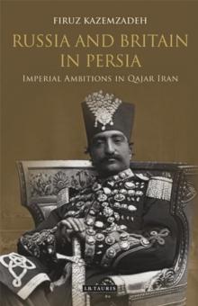 Russia and Britain in Persia : Imperial Ambitions in Qajar Iran