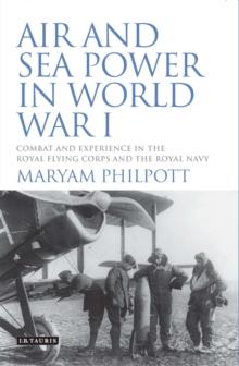 Air and Sea Power in World War I : Combat and Experience in the Royal Flying Corps and the Royal Navy