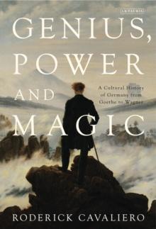 Genius, Power and Magic : A Cultural History of Germany from Goethe to Wagner